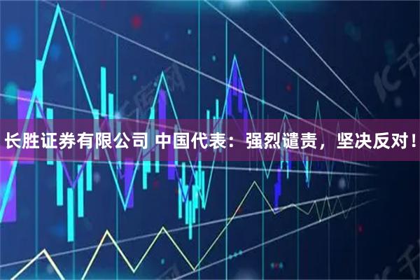 长胜证券有限公司 中国代表：强烈谴责，坚决反对！